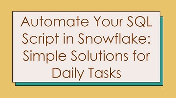 Automate Your SQL Script in Snowflake: Simple Solutions for Daily Tasks