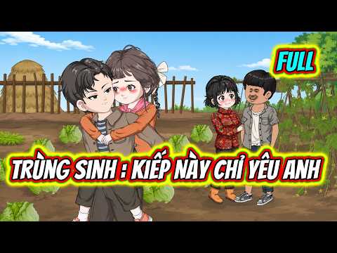 FULL | Trùng Sinh: Kiếp Này Chỉ Yêu Anh | Xoài Vietsub Số 55