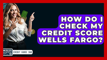 How Do I Check My Credit Score Wells Fargo? - CreditGuide360.com
