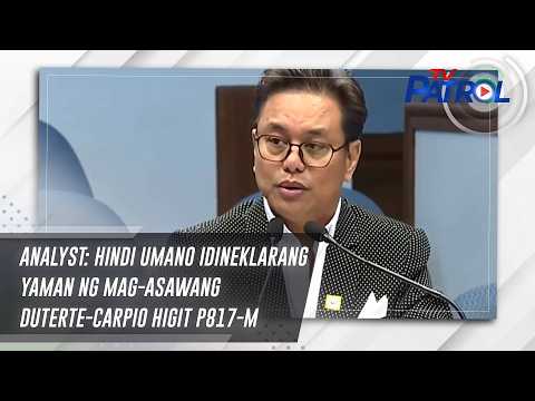 TV PATROL: Analyst: Hindi umano idineklarang yaman ng mag-asawang Duterte-Carpio higit P817-M