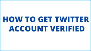 How to get Twitter account verified I Everything you need to know How to get Twitter account verified I Everything you need to know