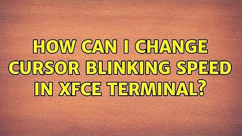 Ubuntu: How can I change cursor blinking speed in Xfce Terminal?