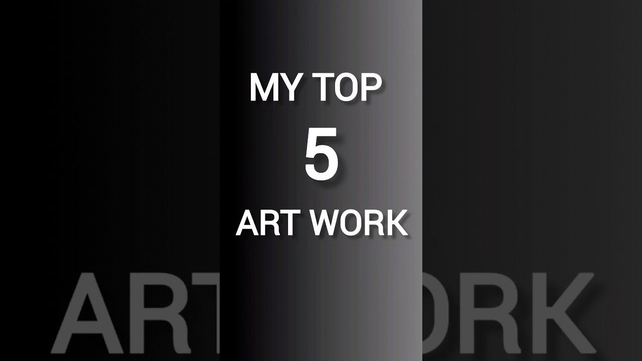 My Top 5 Art Work | 