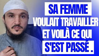 SA FEMME VOULAIT TRAVAILLER VOILA CE QUI S'EST PASSÈ