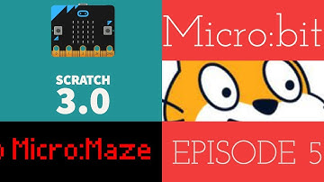 Scratch 3.0 + Micro:bit = Micro:Maze Episode 5: Code the Micro:bit