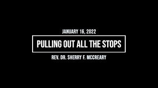 January 16, 2022 - Pulling Out All The Stops with Rev. Dr. Sherry F. McCreary