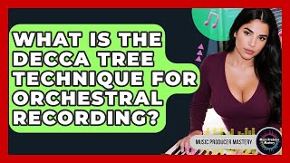 What Is The Decca Tree Technique For Orchestral Recording? - Music Producer Mastery
