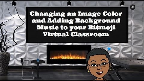 Bitmoji Classroom - Changing Image Color & Adding Music