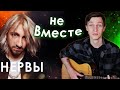 Нервы - Не вместе (Разбор на гитаре)