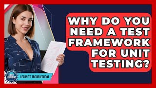 Why Do You Need A Test Framework For Unit Testing? - Learn To Troubleshoot