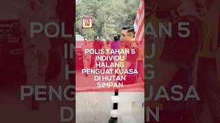 Polis tahan 5 individu halang penguat kuasa di hutan simpan