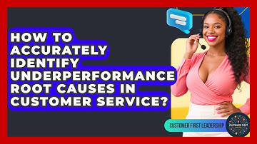 How To Accurately Identify Underperformance Root Causes In Customer Service?
