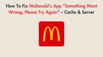 How To Fix McDonald’s App “Something Went Wrong, Please Try Again” – Cache & Server