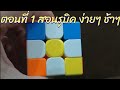 ตอนที่ 1 สอนรูบิค ง่ายๆ ช้าๆ ขาวล้อมเหลือง ขาวล้อมขาว rubik