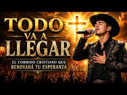 Todo Va A Llegar | El Corrido Cristiano Que Renovará Tu Esperanza ✨🙏
