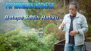 Pop Mandarin - Betapa Sedih Hatiku - Cover Benny Cres