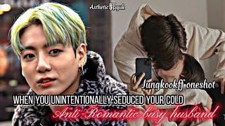 You unintentionally s£duced your cold Anti-Romantic busy husband| Jungkookff oneshot