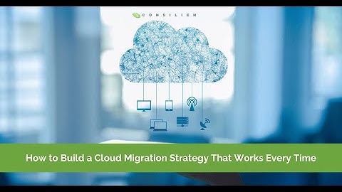 How to Build a Cloud Migration Strategy (Step-by-Step Guide!) | Consilien