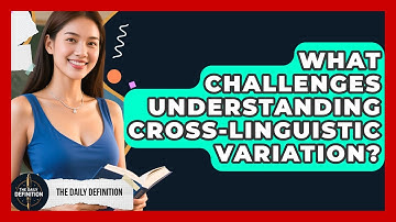 What Challenges Understanding Cross-linguistic Variation? - The Daily Definition