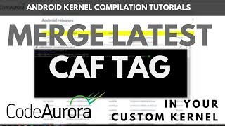 [Tutorial] Merge Latest CAF Tags in Your Custom Kernel