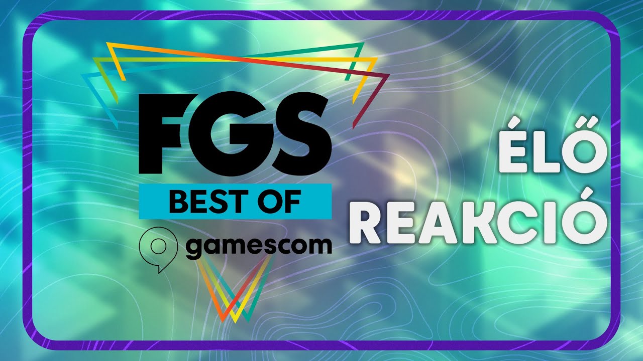 FGS Best of Gamescom | ÉLŐ REAKCIÓ (augusztus 24. 