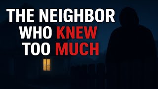 The Neighbor Who Knew Too Much