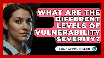 What Are The Different Levels Of Vulnerability Severity? - SecurityFirstCorp.com
