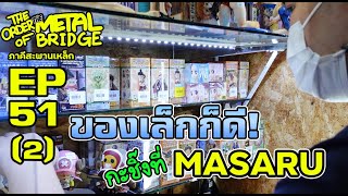 [EP.51] ของเล็กกะชิ๊งรัวที่ MASARU โฉมใหม่ !! [Part2] #ภาคีสะพานเหล็ก Feat. เซียนโอ๊ตโตะ ซาโตชิ