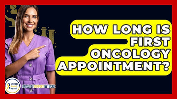 How Long Is First Oncology Appointment? - Oncology Support Network
