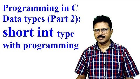 Programming in C: 4 - Data type (Part II): Short int type  explanation with Program