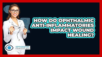 How Do Ophthalmic Anti-Inflammatories Impact Wound Healing?