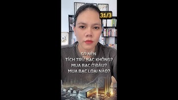 281. CÓ NÊN MUA BẠC TÍCH TRỮ KHÔNG? MUA BẠC Ở ĐÂU VÀ MUA LOẠI BẠC NÀO?