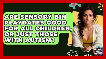 Are Sensory Bin Playdates Good For All Children, Or Just Those With Autism? - Answers About Autism