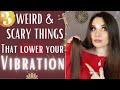 3 weird  scary things that lower your vibration