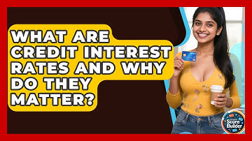 What Are Credit Interest Rates And Why Do They Matter? - Student Score Builder