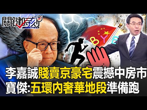 李嘉誠「賤賣北京豪宅」震撼中國房市！寶傑驚「五環內奢華地段急拋售」準備跑了！？【關鍵時刻】