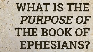 What Is the Purpose of the Book of Ephesians