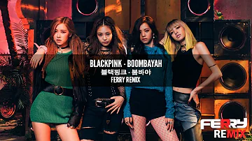 BLACKPINK - Boombayah (Ferry Remix)