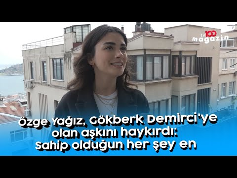 Özge Yağız, Gökberk Demirci'ye olan aşkını haykırdı: Sahip olduğun her şey en