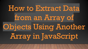 How to Extract Data from an Array of Objects Using Another Array in JavaScript