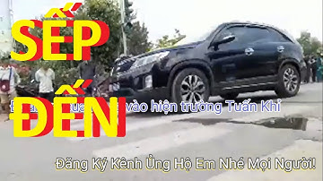 [Nóng Hiện trường ] Xe SẾp Đến Hiện Trường Tuấn Khỉ