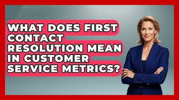 What Does First Contact Resolution Mean in Customer Service Metrics?