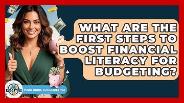 What Are the First Steps to Boost Financial Literacy for Budgeting? | Your Guide to Budgeting