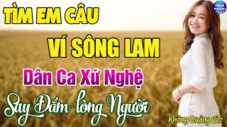 TÌM EM CÂU VÍ SÔNG LAM - LK Dân ca xứ Nghệ Hay SAY ĐẮM LÒNG NGƯỜI 🍀 Nhạc Trữ Tình 5h Sáng