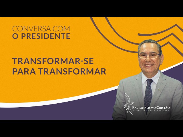 Conversa com o Presidente | Transformar-se para transformar