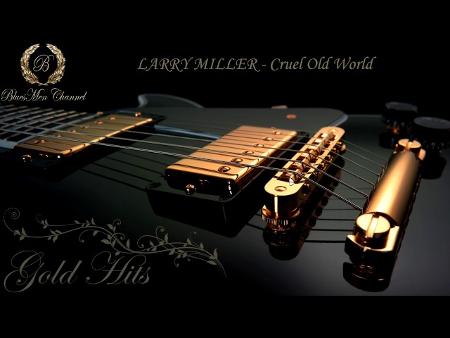 LARRY MILLER - Cruel Old World - (BluesMen Channel) - BLUES