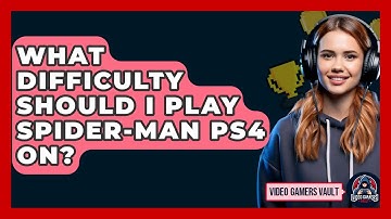 What Difficulty Should I Play Spider-Man PS4 On? - Video Gamers Vault