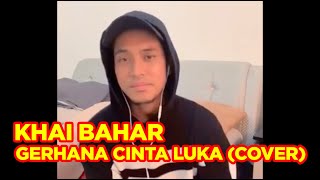 GERHANA CINTA LUKA  (COVER BY KHAI BAHAR)