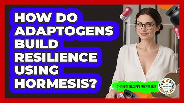 How Do Adaptogens Build Resilience Using Hormesis? - The Health Supplement Hub