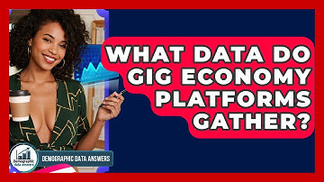 What Data Do Gig Economy Platforms Gather? - Demographic Data Answers